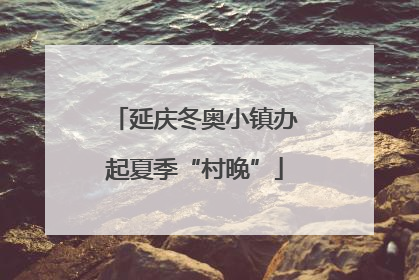 延庆冬奥小镇办起夏季“村晚”